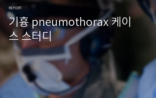 기흉 pneumothorax 케이스 스터디