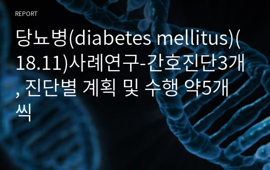 당뇨병(diabetes mellitus)(18.11)사례연구-간호진단3개, 진단별 계획 및 수행 약5개씩
