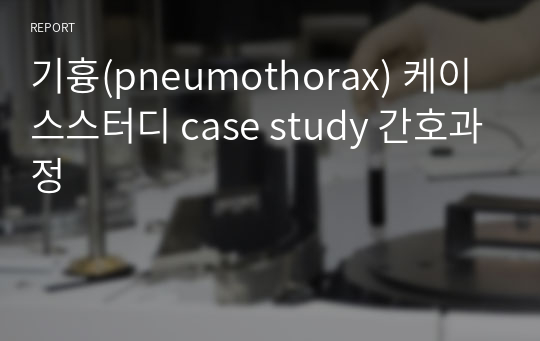 기흉(pneumothorax) 케이스스터디 case study 간호과정