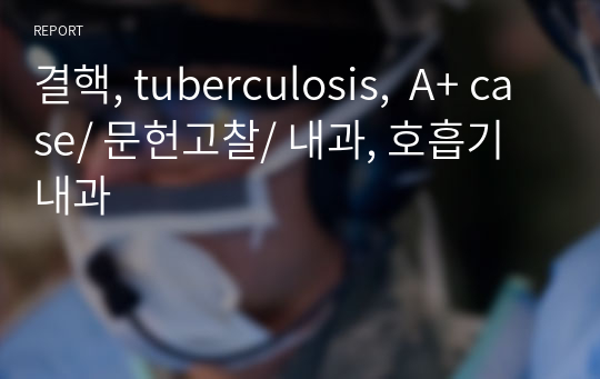 결핵, tuberculosis,  A+ case/ 문헌고찰/ 내과, 호흡기내과