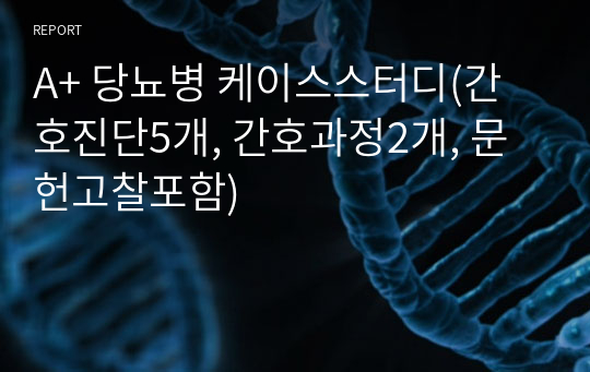 A+ 당뇨병 케이스스터디(간호진단5개, 간호과정2개, 문헌고찰포함)