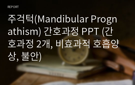 주걱턱(Mandibular Prognathism) 간호과정 PPT (간호과정 2개, 비효과적 호흡양상, 불안)