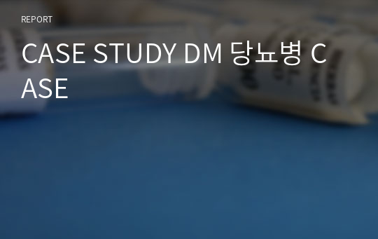 CASE STUDY DM 당뇨병 CASE